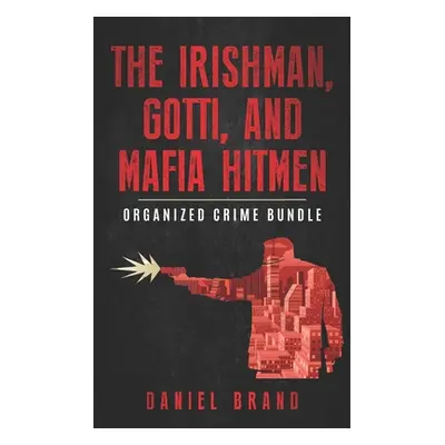 "The Irishman, Gotti, and Mafia Hitmen: The Organized Crime Bundle" - "" ("Brand Daniel")(Paperb