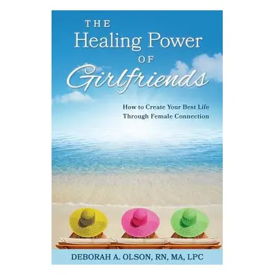 "The Healing Power of Girlfriends: How to Create Your Best Life Through Female Connection" - "" 