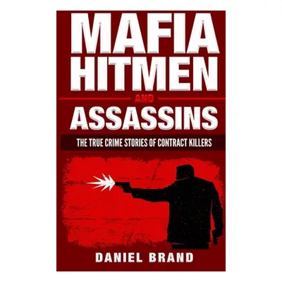 "Mafia Hitmen And Assassins: The True Crime Stories of Contract Killers" - "" ("Brand Daniel")(P