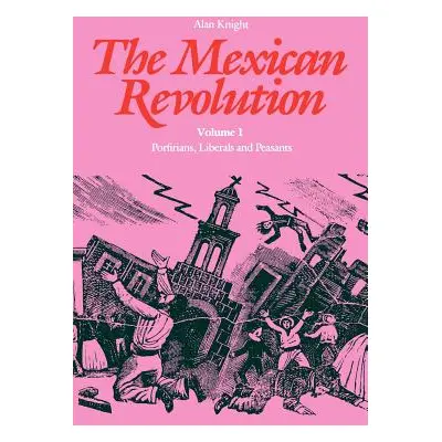 "The Mexican Revolution: Porfirians, Liberals and Peasants" - "" ("Knight Alan")(Paperback)