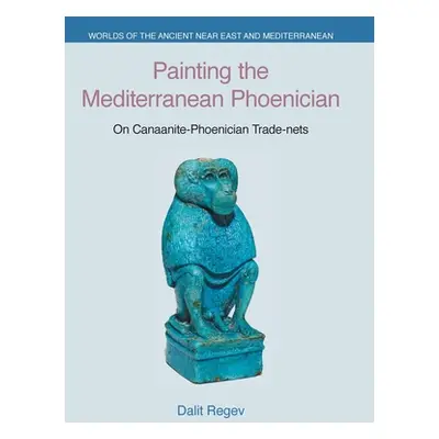 "Painting the Mediterranean Phoenician: On Canaanite-Phoenician Trade-Nets" - "" ("Regev Dalit")