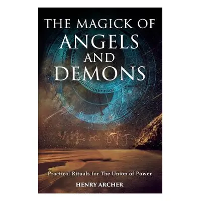 "The Magick of Angels and Demons: Practical Rituals for The Union of Power" - "" ("Archer Henry"