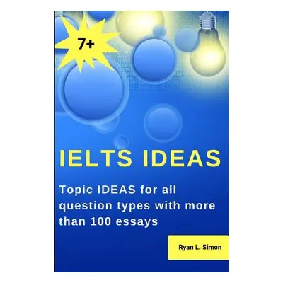 "Ielts Ideas: Topic Ideas for all question types with more than 100 essays" - "" ("Simon Ryan")(