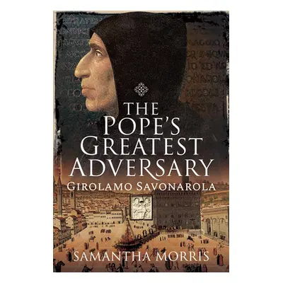 "The Pope's Greatest Adversary: Girolamo Savonarola" - "" ("Morris Samantha")(Pevná vazba)