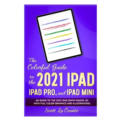 "The Colorful Guide to the 2021 iPad, iPad Pro, and iPad mini: A Guide to the 2021 iPad