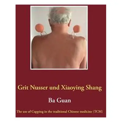 "Ba Guan: The use of Cupping in the traditional Chinese medicine (TCM)" - "" ("Nusser Grit")(Pap