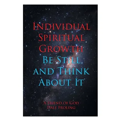 "Individual Spiritual Growth Be Still and Think About it" - "" ("Froling Dale")(Paperback)