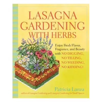 "Lasagna Gardening with Herbs: Enjoy Fresh Flavor, Fragrance, and Beauty with No Digging, No Til