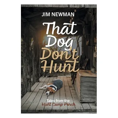 "That Dog Don't Hunt: Tales from The Hunt Camp Porch" - "" ("Newman Jim")(Pevná vazba)