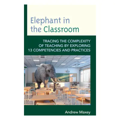 "Elephant in the Classroom: Tracing the Complexity of Teaching by Exploring 13 Competencies and 