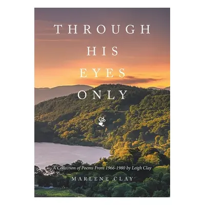 "Through His Eyes Only: A Collection of Poems From 1966-1980" - "" ("Clay Leigh")(Paperback)