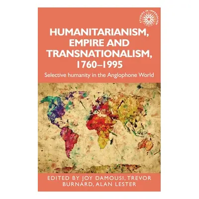 "Humanitarianism, Empire and Transnationalism, 1760-1995: Selective Humanity in the Anglophone W