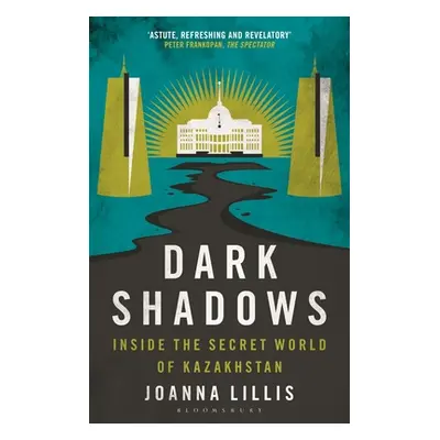 "Dark Shadows: Inside the Secret World of Kazakhstan" - "" ("Lillis Joanna")(Paperback)