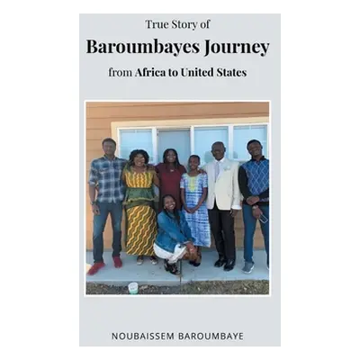 "True Story of Baroumbayes Journey from Africa to United States" - "" ("Baroumbaye Noubaissem")(