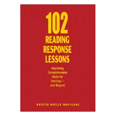 "102 Reading Response Lessons: Improving Comprehension Skills for Test Day--And Beyond" - "" ("W