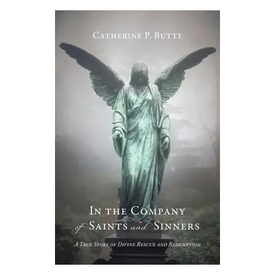 "In the Company of Saints and Sinners: A True Story of Divine Rescue and Redemption" - "" ("Butt