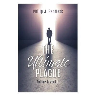 "The Ultimate Plague: And how to avoid it!" - "" ("Gentlesk Philip J.")(Paperback)