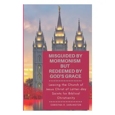 "Misguided By Mormonism But Redeemed By God's Grace: Leaving the Church of Jesus Christ of Latte