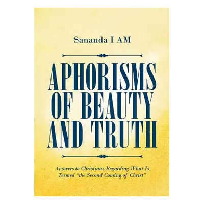 "Aphorisms of Beauty and Truth: Answers to Christians Regarding What Is Termed the Second Coming