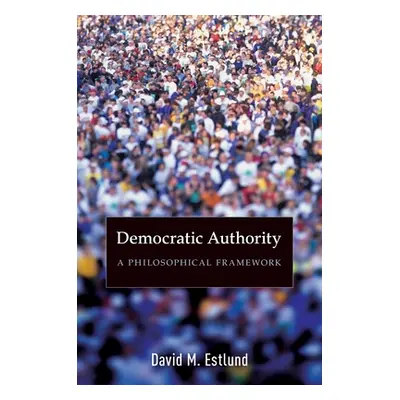 "Democratic Authority: A Philosophical Framework" - "" ("Estlund David")(Paperback)