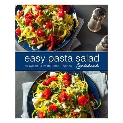 "Easy Pasta Salad Cookbook: 50 Delicious Pasta Salad Recipes (2nd Edition)" - "" ("Press Booksum