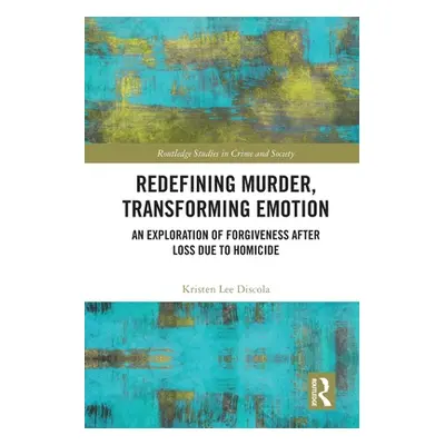 "Redefining Murder, Transforming Emotion: An Exploration of Forgiveness After Loss Due to Homici