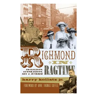 "Richmond in Ragtime: Socialists, Suffragists, Sex & Murder" - "" ("Kollatz Harry Jr.")(Pevná va