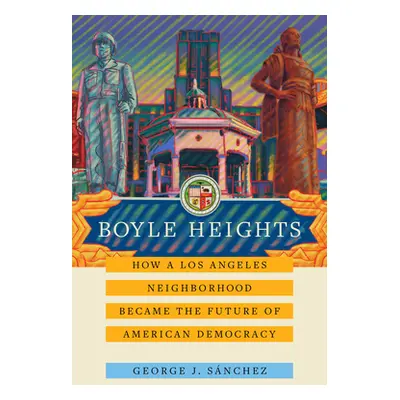 "Boyle Heights: How a Los Angeles Neighborhood Became the Future of American Democracyvolume 59"