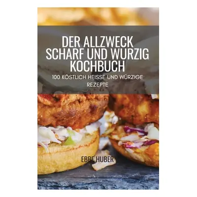 "Der Allzweck Scharf Und Wrzig Kochbuch: 100 Kstlich Heisse Und Wrzige Rezepte" - "" ("Ebbe Hube