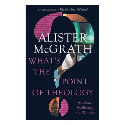 "What's the Point of Theology?: Wisdom, Wellbeing and Wonder" - "" ("McGrath Alister E.")(Paperb