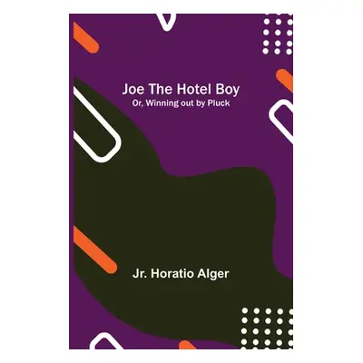 "Joe the Hotel Boy; Or, Winning out by Pluck" - "" ("Alger Horatio Jr.")(Paperback)