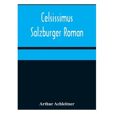 "Celsissimus: Salzburger Roman" - "" ("Achleitner Arthur")(Paperback)