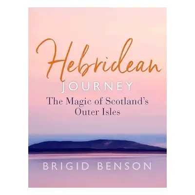 "Hebridean Journey: The Magic of Scotland's Outer Isles" - "" ("Benson Brigid")(Paperback)