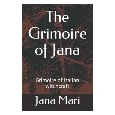 "The Grimoire of Jana: Grimoire of Italian witchcraft" - "" ("Mari Jana")(Paperback)