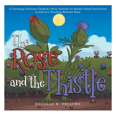 "The Rose and the Thistle: A Charming Christian Children's Story Suitable for Sunday School Inst