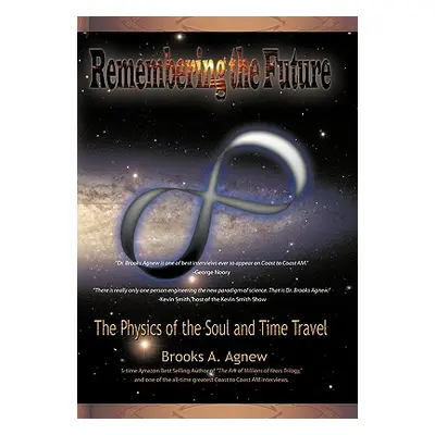 "Remembering the Future: The Physics of the Soul and Time Travel" - "" ("Agnew Brooks A.")(Pevná