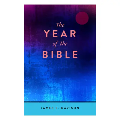 "The Year of the Bible: A Guide to Reading Scripture, Newly Revised" - "" ("Davison James E.")(P