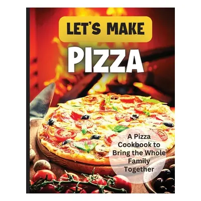 "Let's Make Pizza: Essential Guide to Homemade Pizza Making" - "" ("Soto Emily")(Paperback)