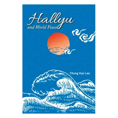 "Hallyu and World Peace" - "" ("Lee Chung Hyo")(Paperback)