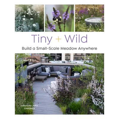 "Tiny and Wild: Build a Small-Scale Meadow Anywhere" - "" ("Gardner Graham Laird")(Paperback)