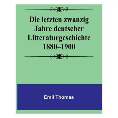 "Die letzten zwanzig Jahre deutscher Litteraturgeschichte 1880-1900" - "" ("Thomas Emil")(Paperb