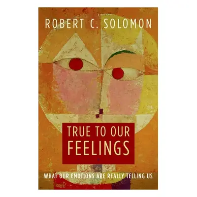 "True to Our Feelings: What Our Emotions Are Really Telling Us" - "" ("Solomon Robert C.")(Paper