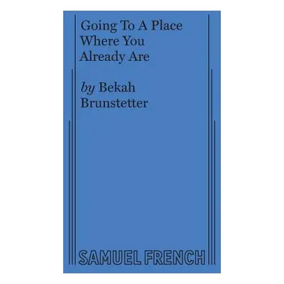 "Going To A Place Where You Already Are" - "" ("Brunstetter Bekah")(Paperback)