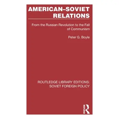 "American-Soviet Relations: From the Russian Revolution to the Fall of Communism" - "" ("Boyle P