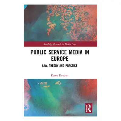 "Public Service Media in Europe: Law, Theory and Practice" - "" ("Donders Karen")(Paperback)