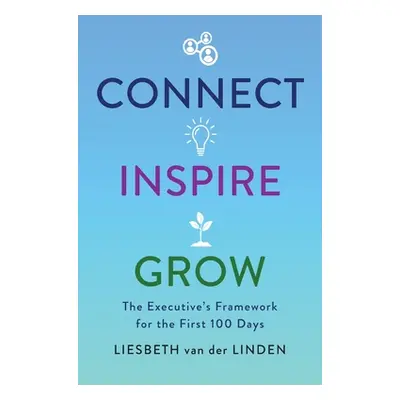 "Connect, Inspire, Grow: The Executive's Framework for the First 100 Days" - "" ("Van Der Linden