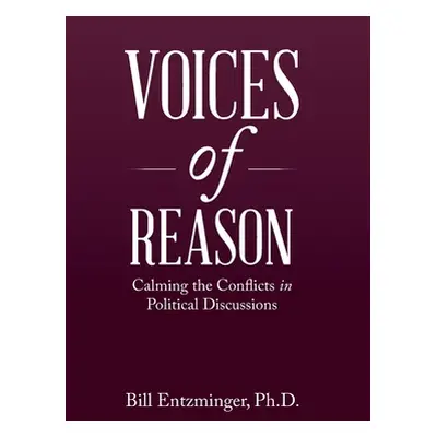 "Voices of Reason: Calming the Conflicts in Political Discussions" - "" ("Entzminger Bill")(Pevn