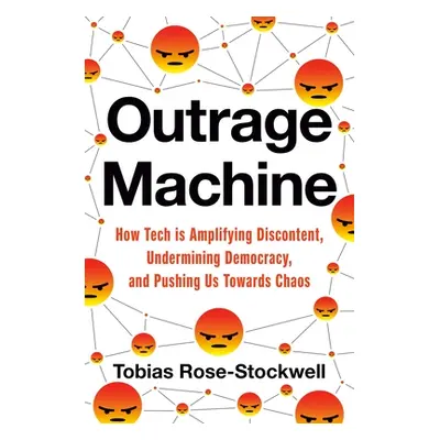 "Outrage Machine: How Tech Amplifies Discontent, Disrupts Democracy--And What We Can Do about It