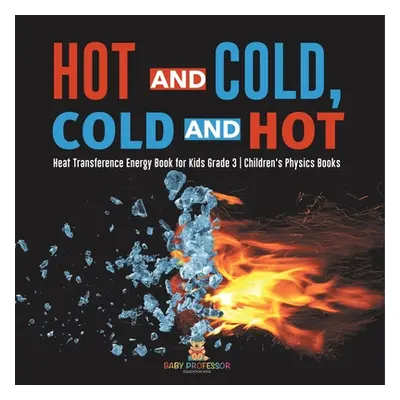 "Hot and Cold, Cold and Hot Heat Transference Energy Book for Kids Grade 3 Children's Physics Bo