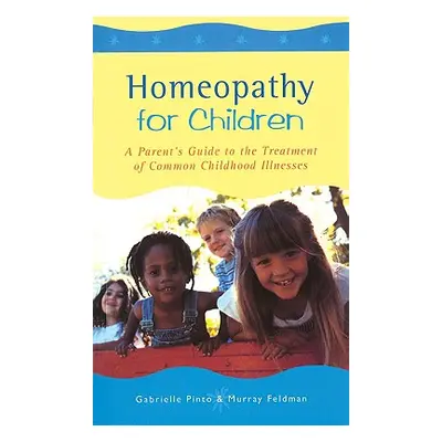 "Homeopathy For Children" - "A Parent's Guide to the Treatment of Common Childhood Illnesses" ("